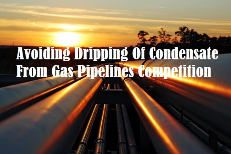 Avoiding Dripping Of Condensate From Gas Pipelines Competition